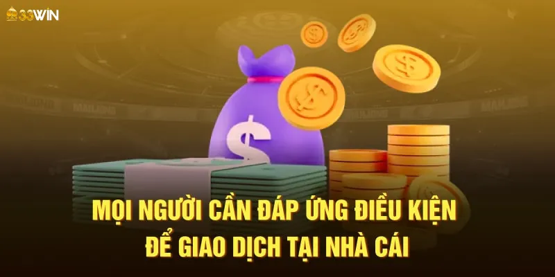 Các điều kiện cần thiết để thực hiện rút tiền 33Win