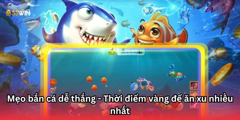 Mẹo bắn cá dễ thắng - Thời điểm vàng để ăn xu nhiều nhất