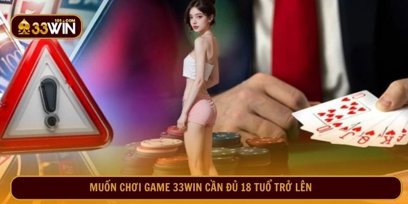 Người chơi game 33WIN cần đủ từ 18 tuổi trở lên