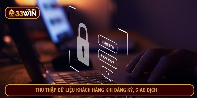 Thu thập dữ liệu khách hàng khi đăng ký, giao dịch 